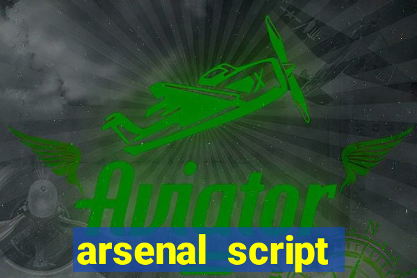 arsenal script pastebin 2022